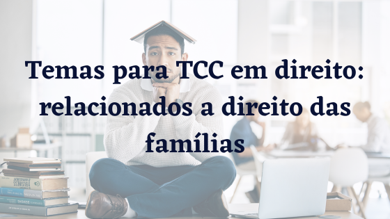 Temas para TCC em direito: relacionados a direito das famílias