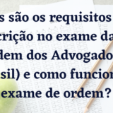 Quais são os requisitos para a inscrição no exame da OAB (Ordem dos Advogados do Brasil) e como funciona o exame de ordem?